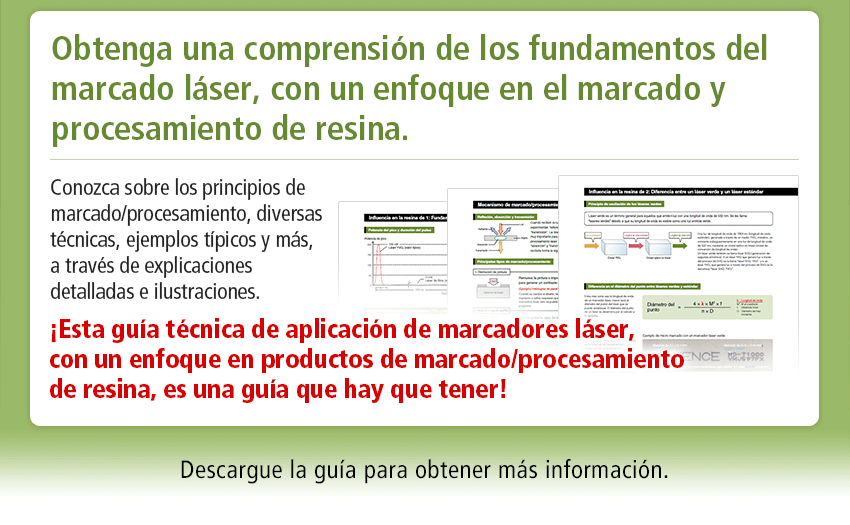 Obtenga una comprensión de los fundamentos del marcado láser, con un enfoque en el marcado y procesamiento de resina. Conozca sobre los principios de marcado/procesamiento, diversas técnicas, ejemplos típicos y más, a través de explicaciones detalladas e ilustraciones. ¡Esta guía técnica de aplicación de marcadores láser, con un enfoque en productos de marcado/procesamiento de resina, es una guía que hay que tener! Descargue la guía para obtener más información.